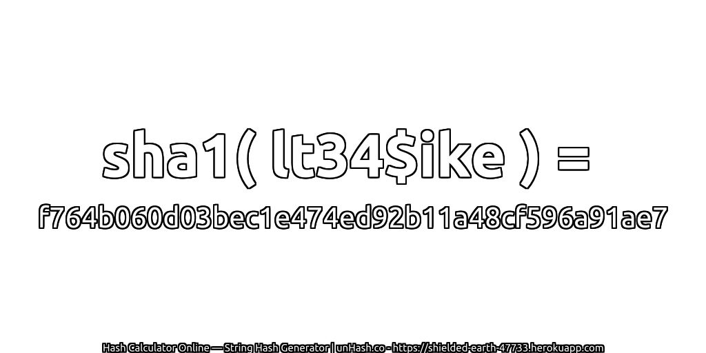 sha1( lt34$ike ) = f764b060d03bec1e474ed92b11a48cf596a91ae7 | unHash.co