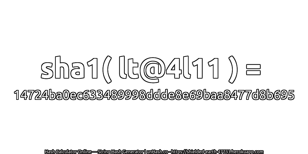 sha1( lt@4l11 ) = 14724ba0ec633489998ddde8e69baa8477d8b695 | unHash.co