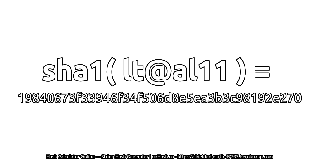 sha1( lt@al11 ) = 19840673f33946f34f506d8e5ea3b3c98192e270 | unHash.co