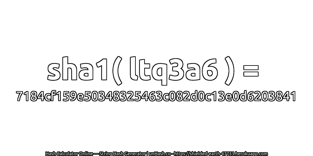 sha1( ltq3a6 ) = 7184cf159e50348325463c082d0c13e0d6203841 | unHash.co