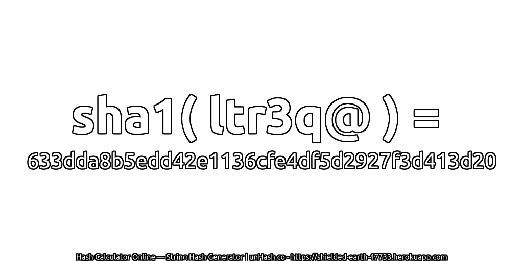 sha1( ltr3q@ ) = 633dda8b5edd42e1136cfe4df5d2927f3d413d20 | unHash.co