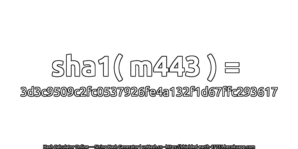 sha1( m443 ) = 3d3c9509c2fc0537926fe4a132f1d67ffc293617 | unHash.co