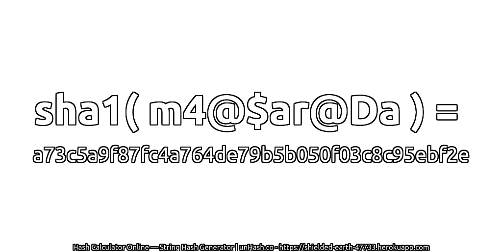 sha1( m4@$ar@Da ) = a73c5a9f87fc4a764de79b5b050f03c8c95ebf2e | unHash.co