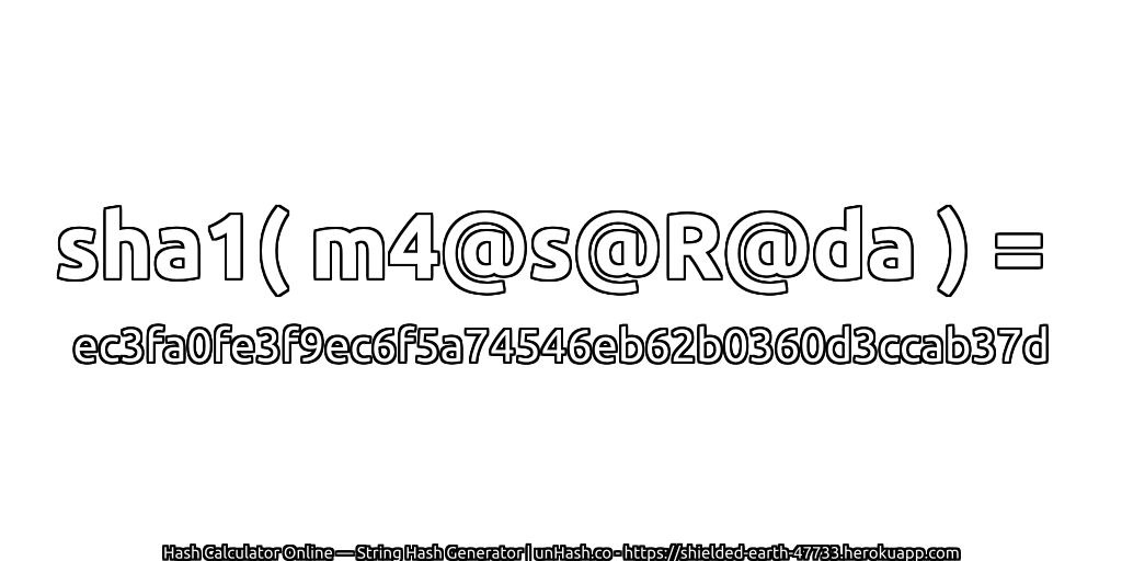 sha1( m4@s@R@da ) = ec3fa0fe3f9ec6f5a74546eb62b0360d3ccab37d | unHash.co