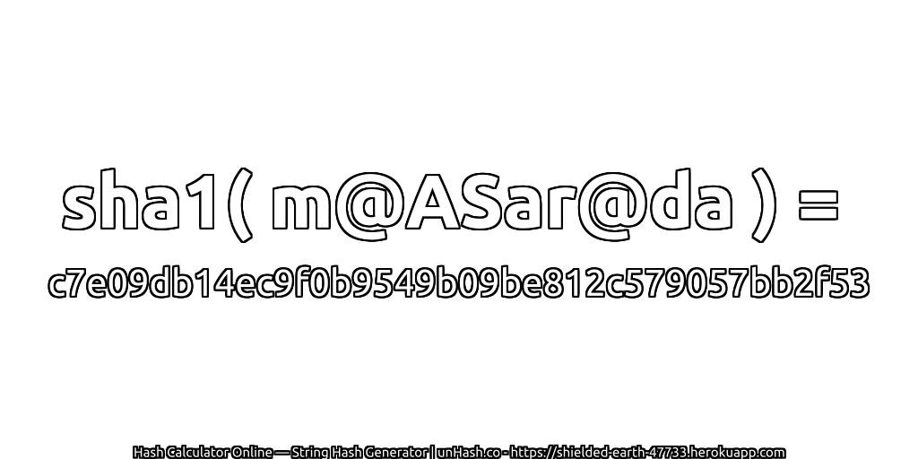 sha1( m@ASar@da ) = c7e09db14ec9f0b9549b09be812c579057bb2f53 | unHash.co