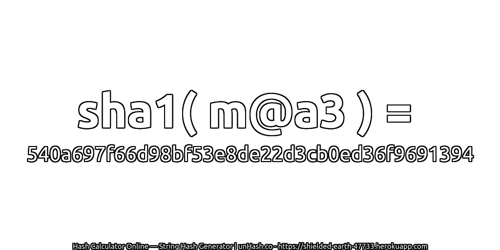sha1( m@a3 ) = 540a697f66d98bf53e8de22d3cb0ed36f9691394 | unHash.co