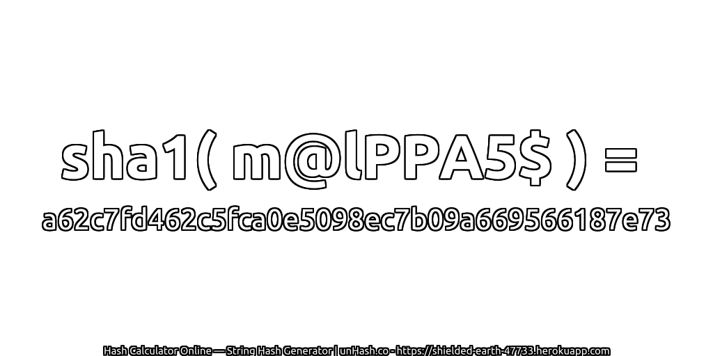 sha1( m@lPPA5$ ) = a62c7fd462c5fca0e5098ec7b09a669566187e73 | unHash.co