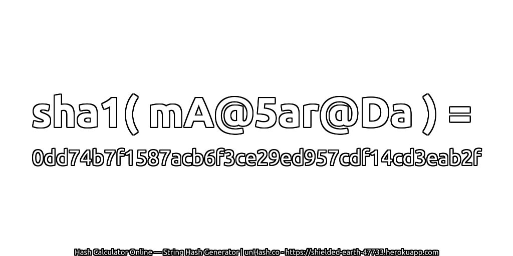 sha1( mA@5ar@Da ) = 0dd74b7f1587acb6f3ce29ed957cdf14cd3eab2f | unHash.co