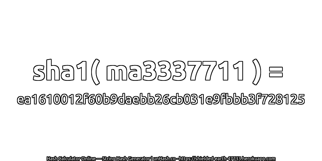 sha1( ma3337711 ) = ea1610012f60b9daebb26cb031e9fbbb3f728125 | unHash.co