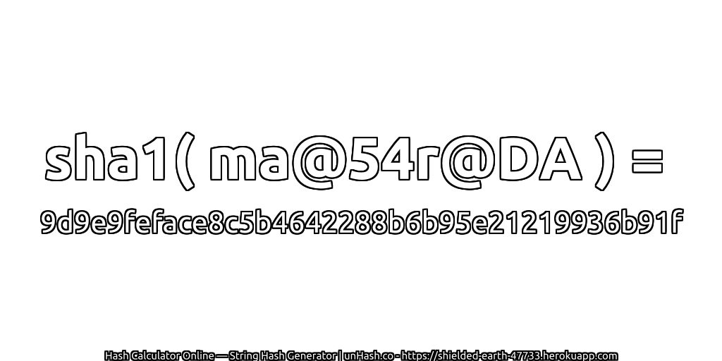 sha1( ma@54r@DA ) = 9d9e9feface8c5b4642288b6b95e21219936b91f | unHash.co