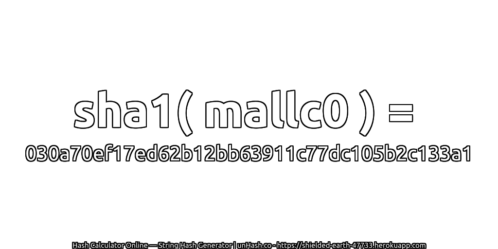 sha1( mallc0 ) = 030a70ef17ed62b12bb63911c77dc105b2c133a1 | unHash.co