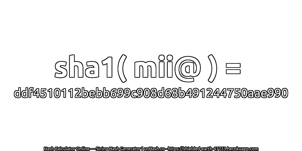 sha1( mii@ ) = ddf4510112bebb699c908d68b491244750aae990 | unHash.co