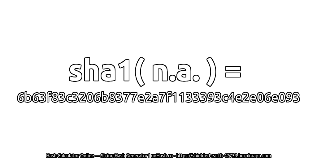 sha1( n.a. ) = 6b63f83c3206b8377e2a7f1133393c4e2e06e093 | unHash.co