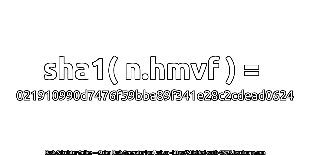 sha1( n.hmvf ) = 021910990d7476f59bba89f341e28c2cdead0624 | unHash.co