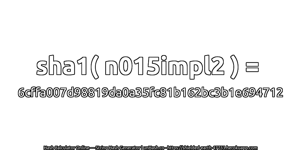 sha1( n015impl2 ) = 6cffa007d98819da0a35fc81b162bc3b1e694712 | unHash.co