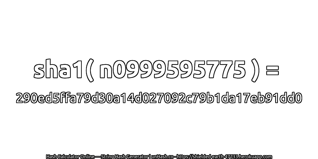 sha1( n0999595775 ) = 290ed5ffa79d30a14d027092c79b1da17eb91dd0 | unHash.co