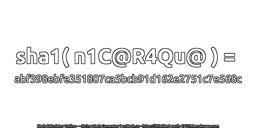 sha1( n1C@R4Qu@ ) = abf398ebfe351807ca5bcb91d162e2751c7e568c | unHash.co