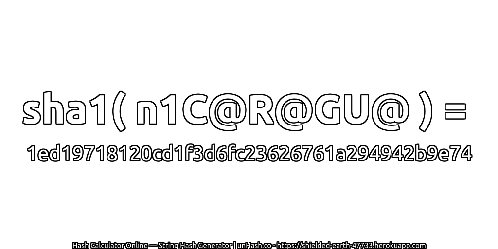 sha1( n1C@R@GU@ ) = 1ed19718120cd1f3d6fc23626761a294942b9e74 | unHash.co