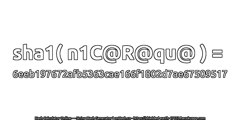 sha1( n1C@R@qu@ ) = 6eeb197672afb5363cae166f1802d7ae67509517 | unHash.co