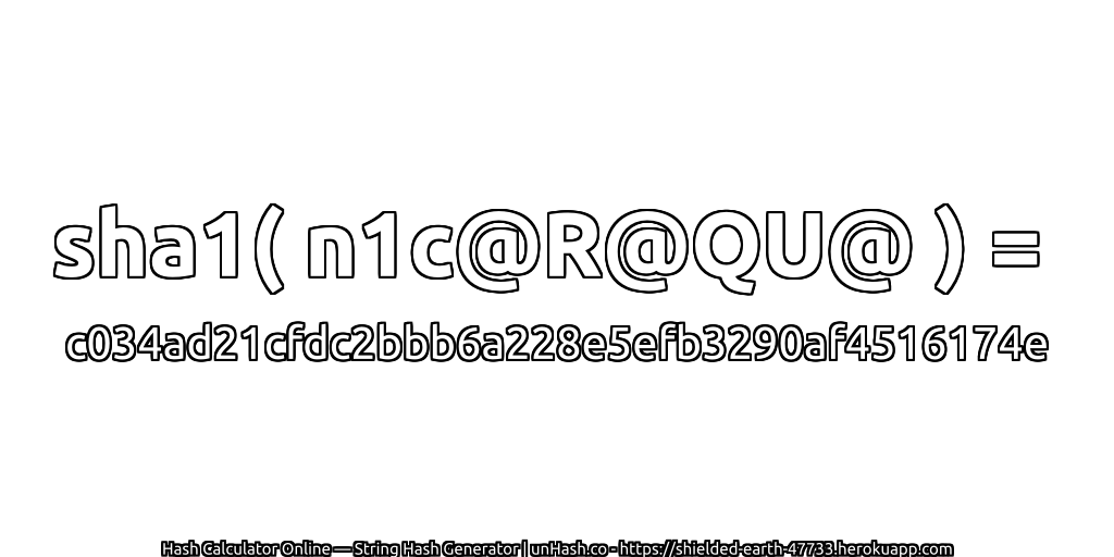 sha1( n1c@R@QU@ ) = c034ad21cfdc2bbb6a228e5efb3290af4516174e | unHash.co