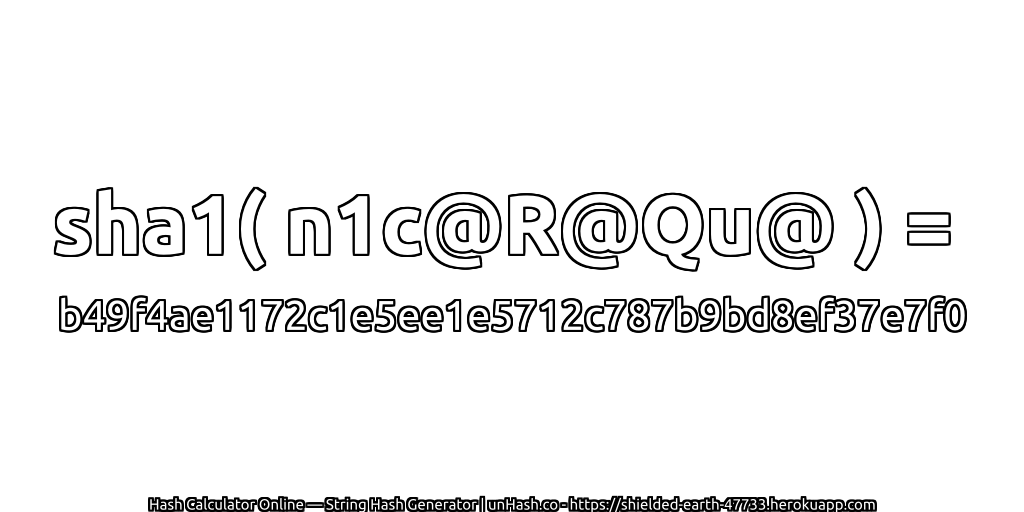 sha1( n1c@R@Qu@ ) = b49f4ae1172c1e5ee1e5712c787b9bd8ef37e7f0 | unHash.co