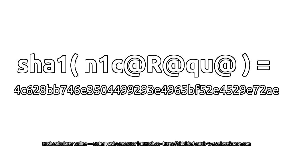 sha1( n1c@R@qu@ ) = 4c628bb746e3504499293e4965bf52e4529e72ae | unHash.co