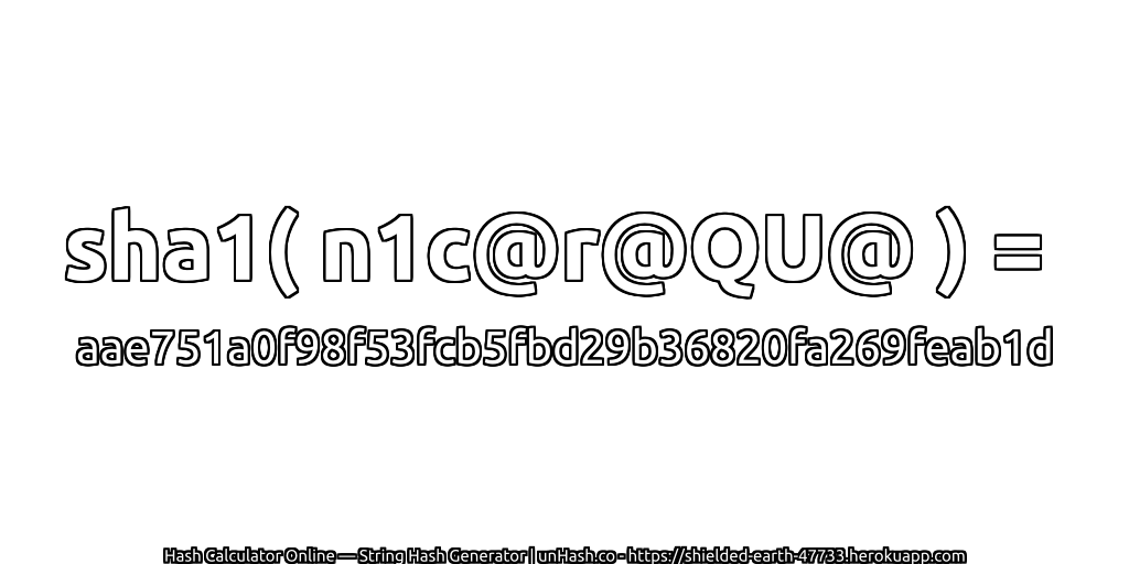 sha1( n1c@r@QU@ ) = aae751a0f98f53fcb5fbd29b36820fa269feab1d | unHash.co