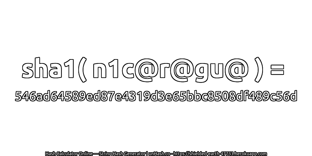 sha1( n1c@r@gu@ ) = 546ad64589ed87e4319d3e65bbc8508df489c56d | unHash.co