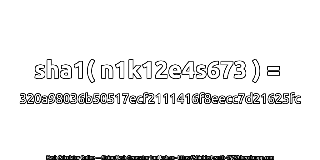 sha1( n1k12e4s673 ) = 320a98036b50517ecf2111416f8eecc7d21625fc | unHash.co