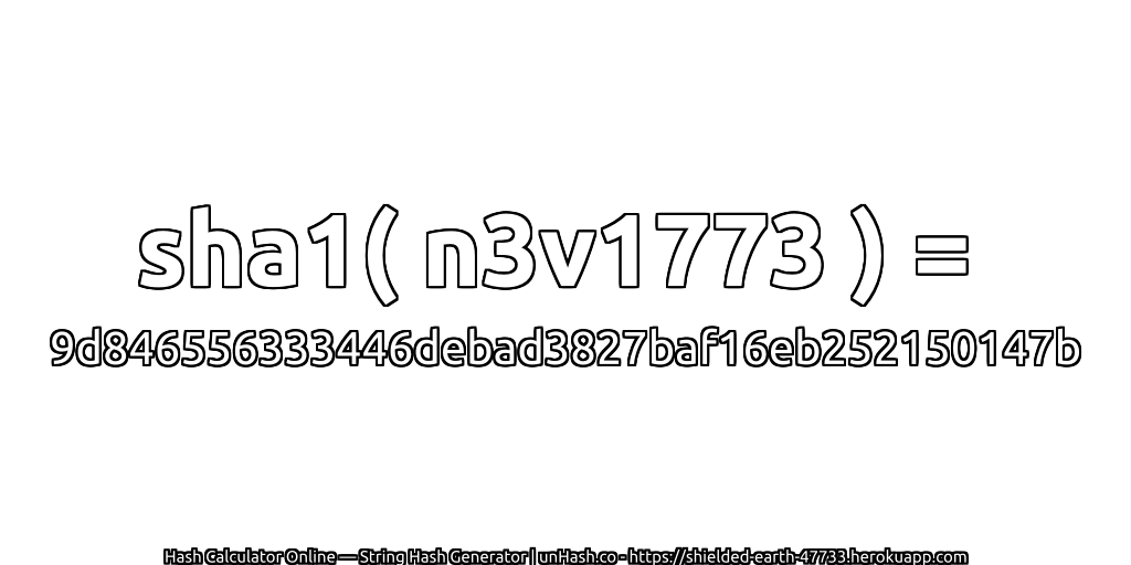 sha1( n3v1773 ) = 9d846556333446debad3827baf16eb252150147b | unHash.co