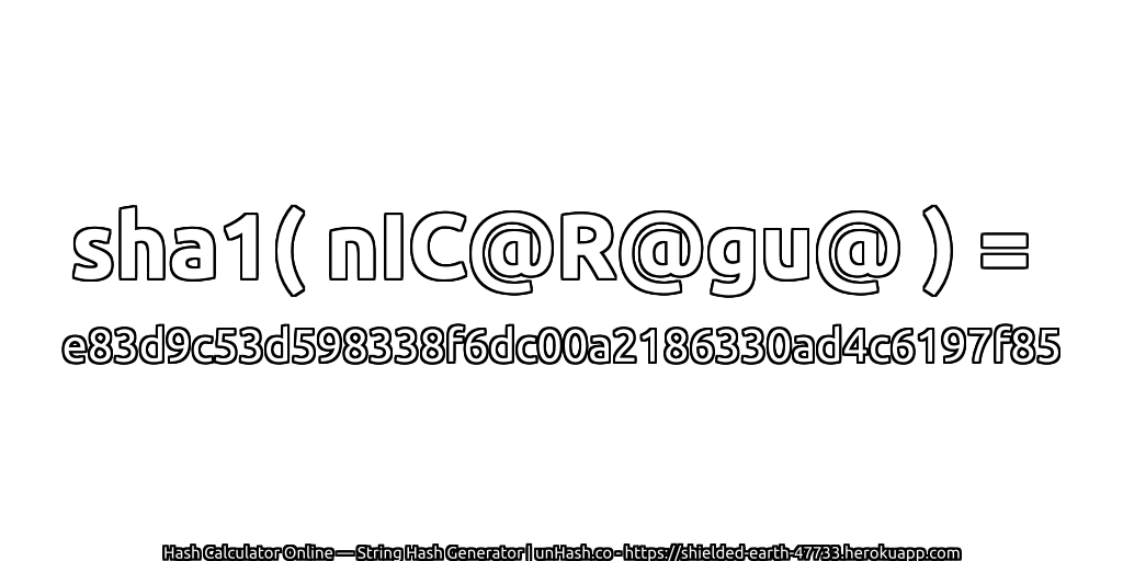 sha1( nIC@R@gu@ ) = e83d9c53d598338f6dc00a2186330ad4c6197f85 | unHash.co