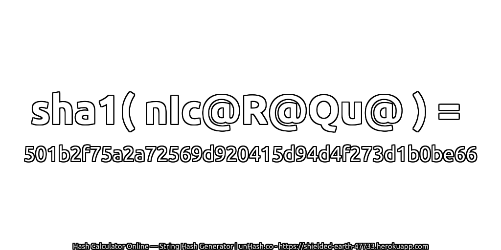 sha1( nIc@R@Qu@ ) = 501b2f75a2a72569d920415d94d4f273d1b0be66 | unHash.co