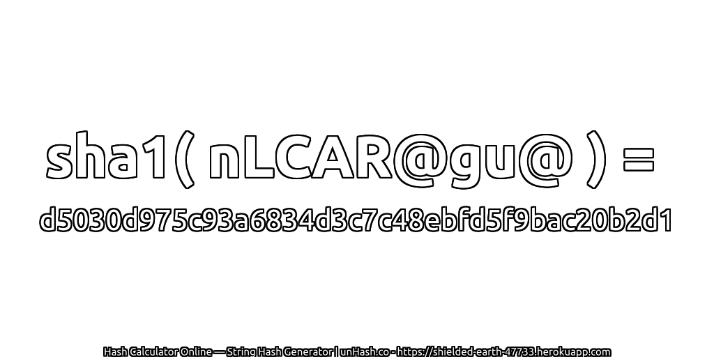 sha1( nLCAR@gu@ ) = d5030d975c93a6834d3c7c48ebfd5f9bac20b2d1 | unHash.co