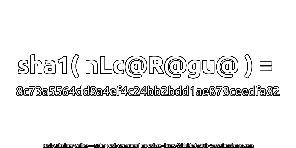 sha1( nLc@R@gu@ ) = 8c73a5564dd8a4ef4c24bb2bdd1ae878ceedfa82 | unHash.co