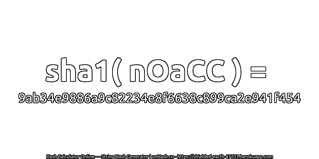 sha1( nOaCC ) = 9ab34e9886a9c82234e8f6638c899ca2e941f454 | unHash.co