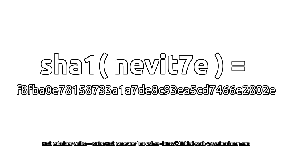 sha1( nevit7e ) = f8fba0e78158733a1a7de8c93ea5cd7466e2802e | unHash.co