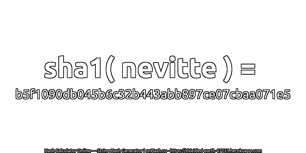 sha1( nevitte ) = b5f1090db045b6c32b443abb897ce07cbaa071e5 | unHash.co