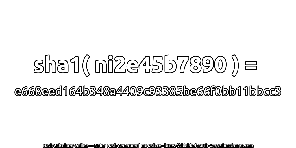 sha1( ni2e45b7890 ) = e668eed164b348a4409c93385be66f0bb11bbcc3 | unHash.co