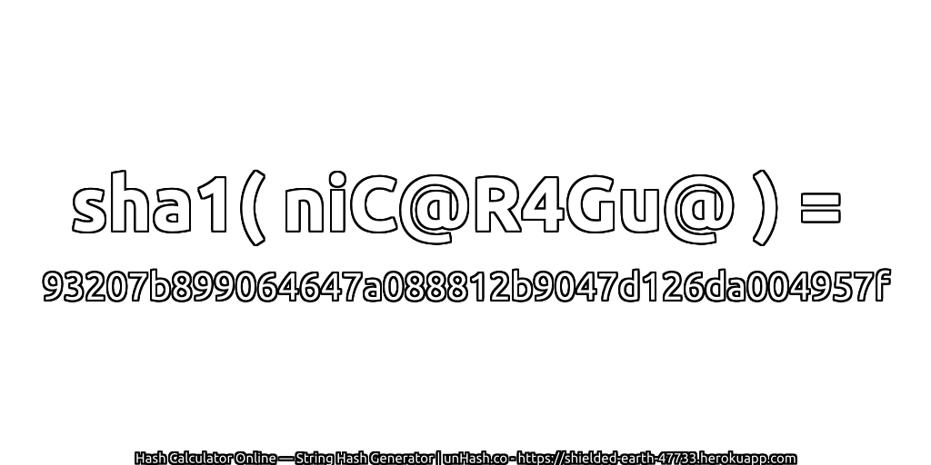 sha1( niC@R4Gu@ ) = 93207b899064647a088812b9047d126da004957f | unHash.co