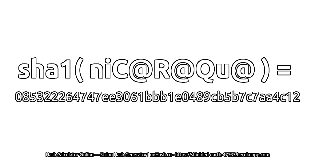 sha1( niC@R@Qu@ ) = 085322264747ee3061bbb1e0489cb5b7c7aa4c12 | unHash.co