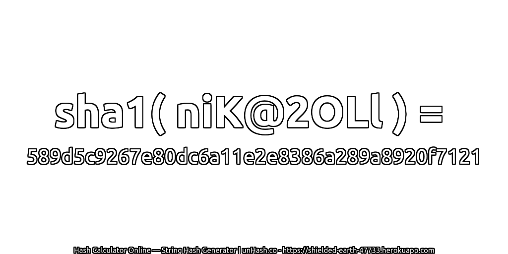 sha1( niK@2OLl ) = 589d5c9267e80dc6a11e2e8386a289a8920f7121 | unHash.co