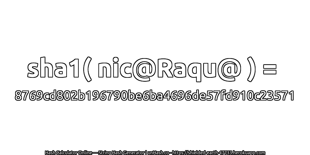 sha1( nic@Raqu@ ) = 8769cd802b196790be6ba4696de57fd910c23571 | unHash.co