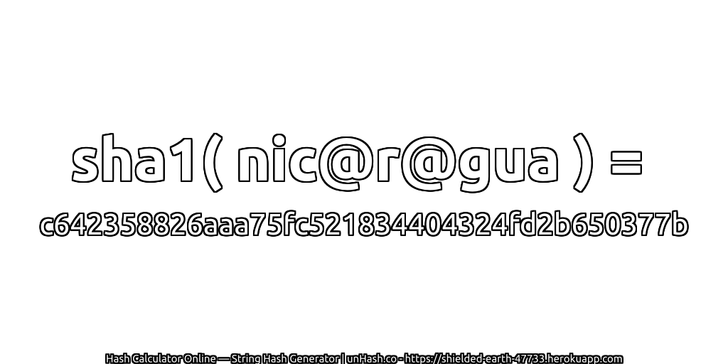 sha1( nic@r@gua ) = c642358826aaa75fc521834404324fd2b650377b | unHash.co