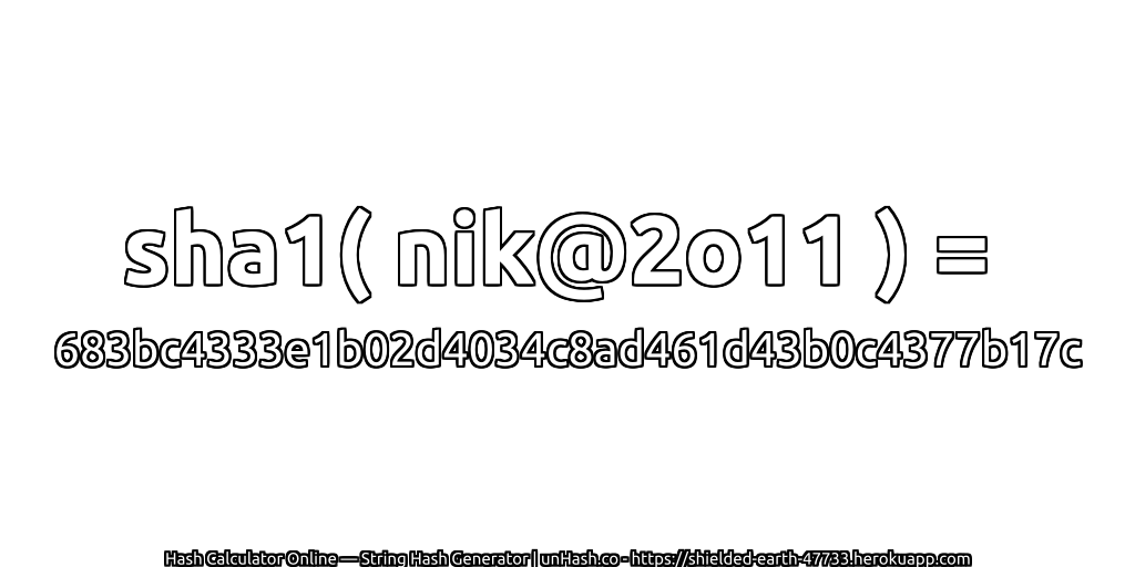 sha1( nik@2o11 ) = 683bc4333e1b02d4034c8ad461d43b0c4377b17c | unHash.co