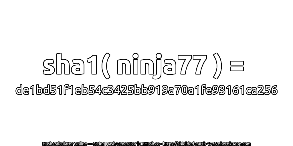 sha1( ninja77 ) = de1bd51f1eb54c3425bb919a70a1fe93161ca256 | unHash.co