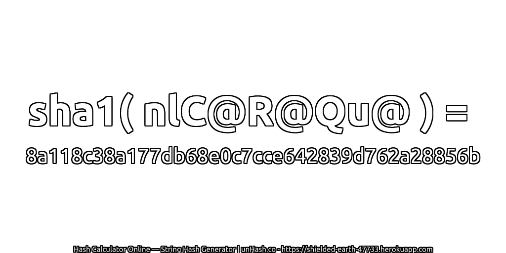 sha1( nlC@R@Qu@ ) = 8a118c38a177db68e0c7cce642839d762a28856b | unHash.co