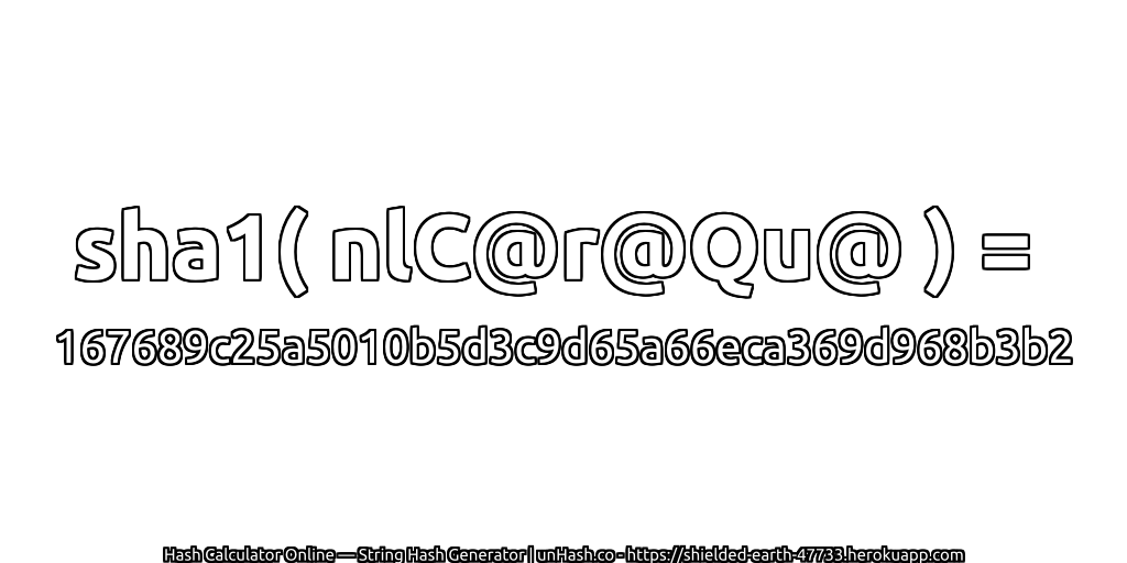 sha1( nlC@r@Qu@ ) = 167689c25a5010b5d3c9d65a66eca369d968b3b2 | unHash.co