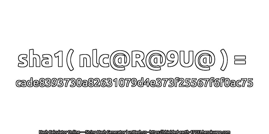 sha1( nlc@R@9U@ ) = cade8393730a82631079d4e373f25567f6f0ac75 | unHash.co