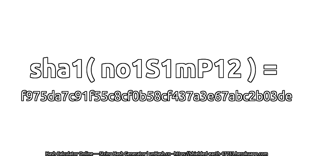 sha1( no1S1mP12 ) = f975da7c91f55c8cf0b58cf437a3e67abc2b03de | unHash.co