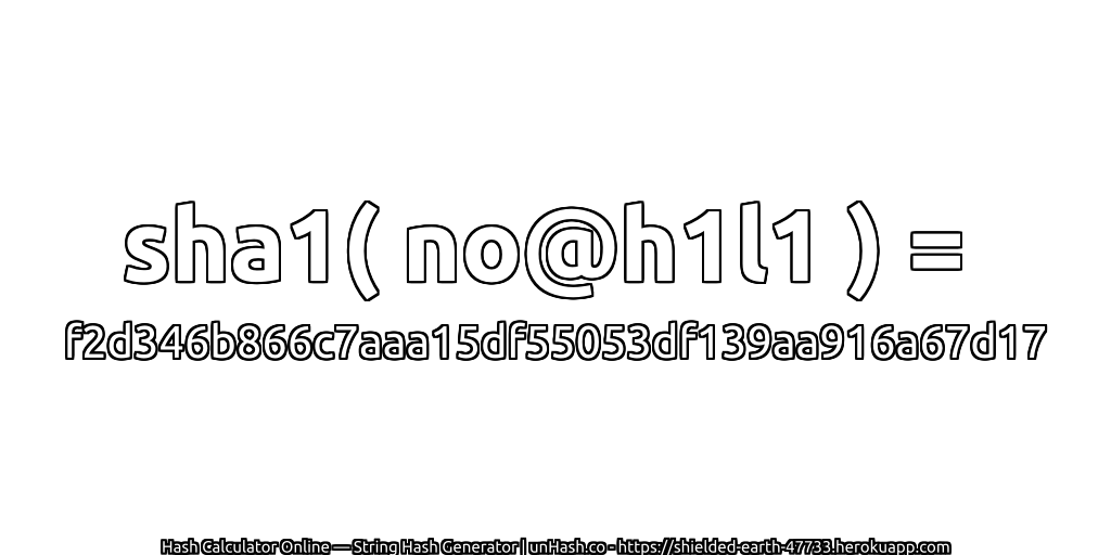 sha1( no@h1l1 ) = f2d346b866c7aaa15df55053df139aa916a67d17 | unHash.co